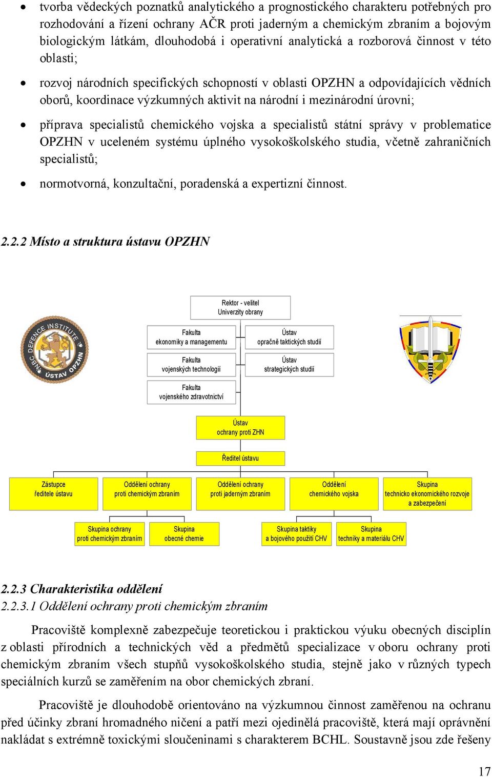 mezinárodní úrovni; příprava specialistů chemického vojska a specialistů státní správy v problematice OPZHN v uceleném systému úplného vysokoškolského studia, včetně zahraničních specialistů;