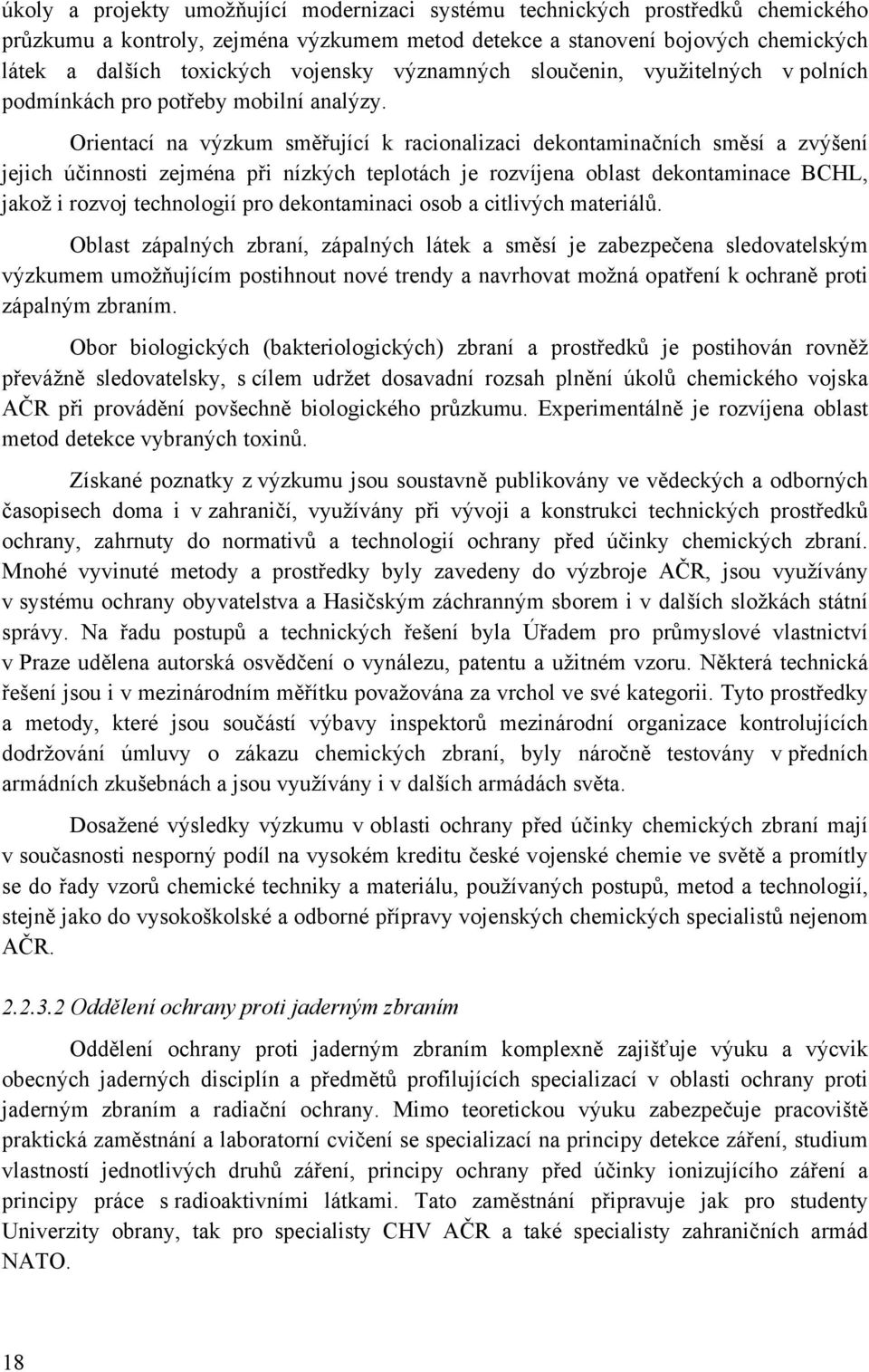 Orientací na výzkum směřující k racionalizaci dekontaminačních směsí a zvýšení jejich účinnosti zejména při nízkých teplotách je rozvíjena oblast dekontaminace BCHL, jakož i rozvoj technologií pro