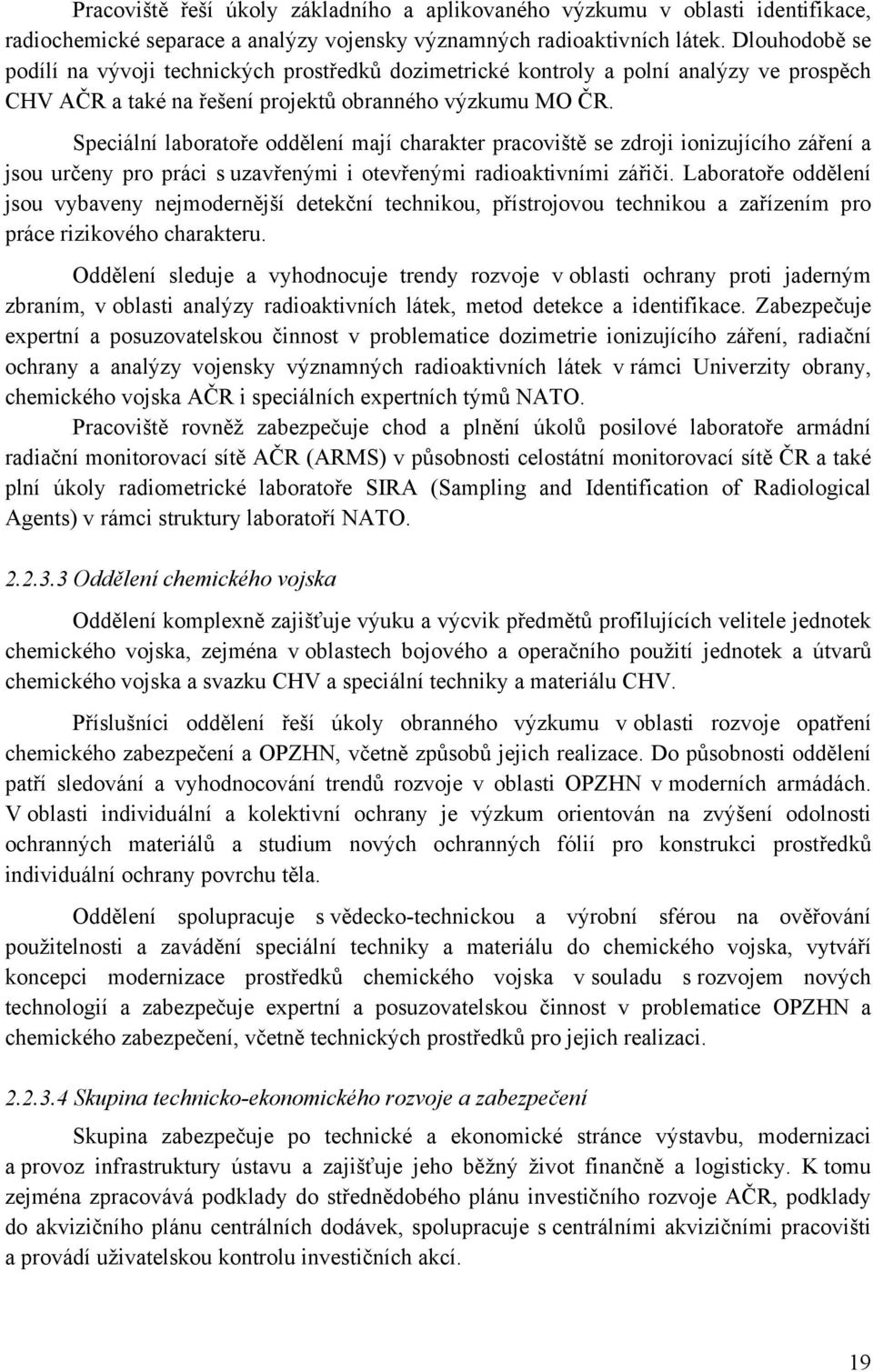 Speciální laboratoře oddělení mají charakter pracoviště se zdroji ionizujícího záření a jsou určeny pro práci s uzavřenými i otevřenými radioaktivními zářiči.