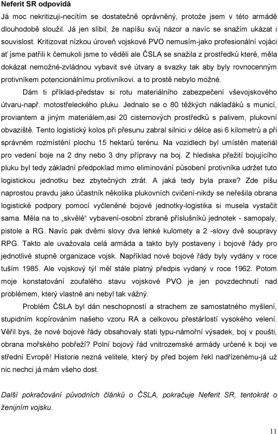 útvary a svazky tak aby byly rovnocenným protivníkem potencionálnímu protivníkovi. a to prostě nebylo možné. Dám ti příklad-představ si rotu materiálního zabezpečení vševojskového útvaru-např.