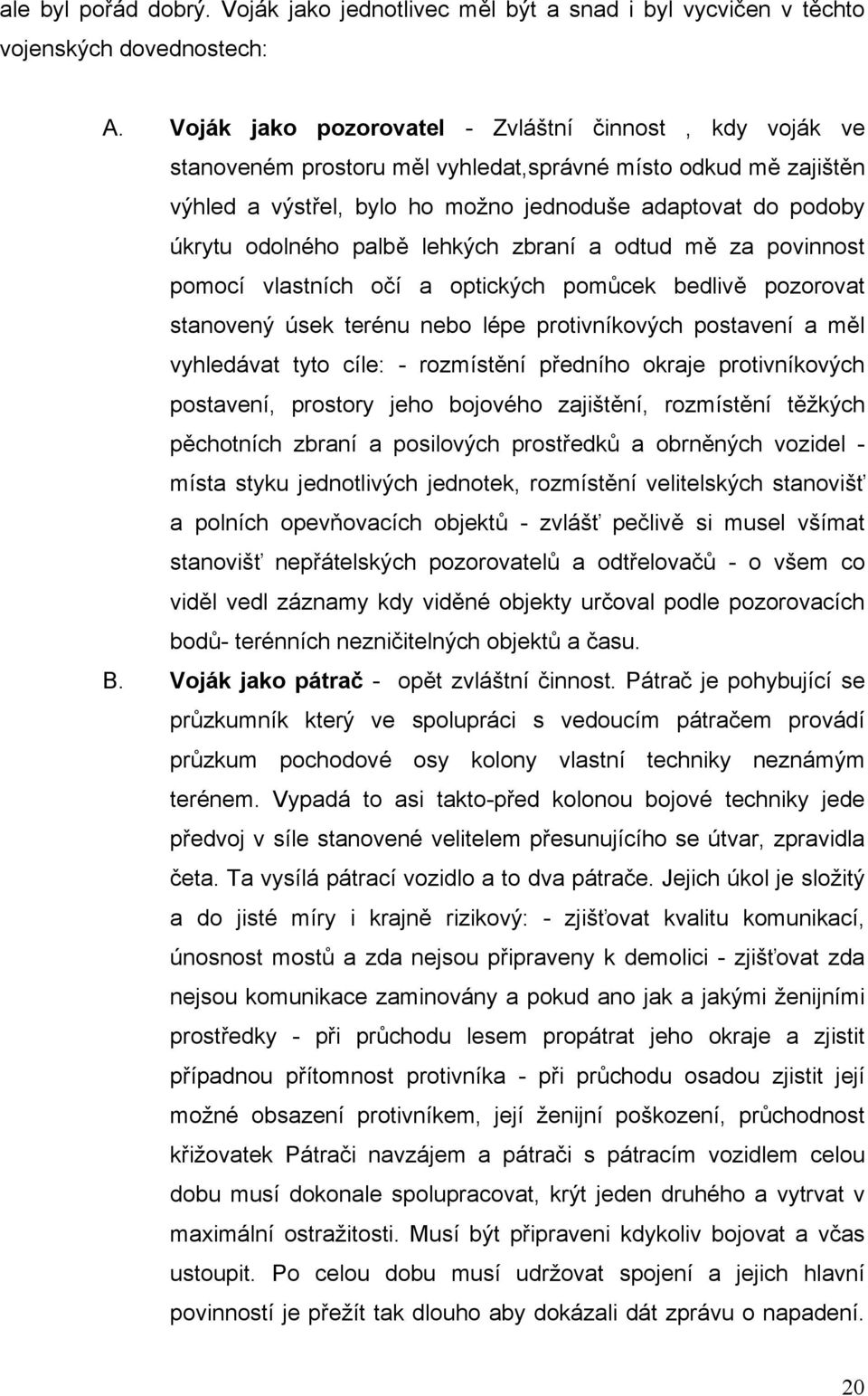 palbě lehkých zbraní a odtud mě za povinnost pomocí vlastních očí a optických pomůcek bedlivě pozorovat stanovený úsek terénu nebo lépe protivníkových postavení a měl vyhledávat tyto cíle: -