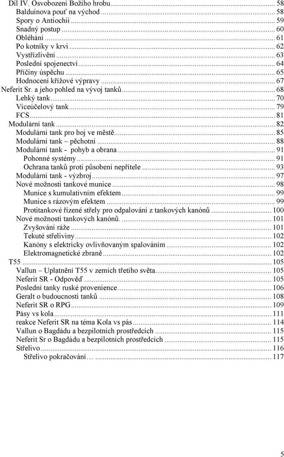.. 82 Modulární tank pro boj ve městě... 85 Modulární tank pěchotní... 88 Modulární tank - pohyb a obrana... 91 Pohonné systémy... 91 Ochrana tanků proti působení nepřítele.