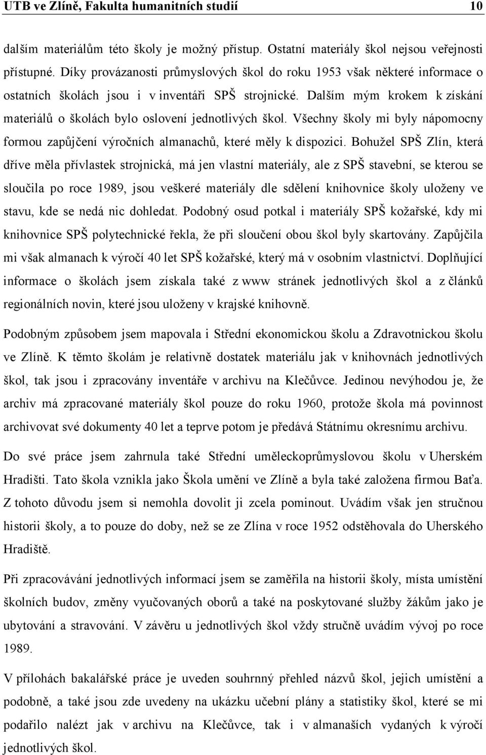 Dalším mým krokem k získání materiálů o školách bylo oslovení jednotlivých škol. Všechny školy mi byly nápomocny formou zapůjčení výročních almanachů, které měly k dispozici.