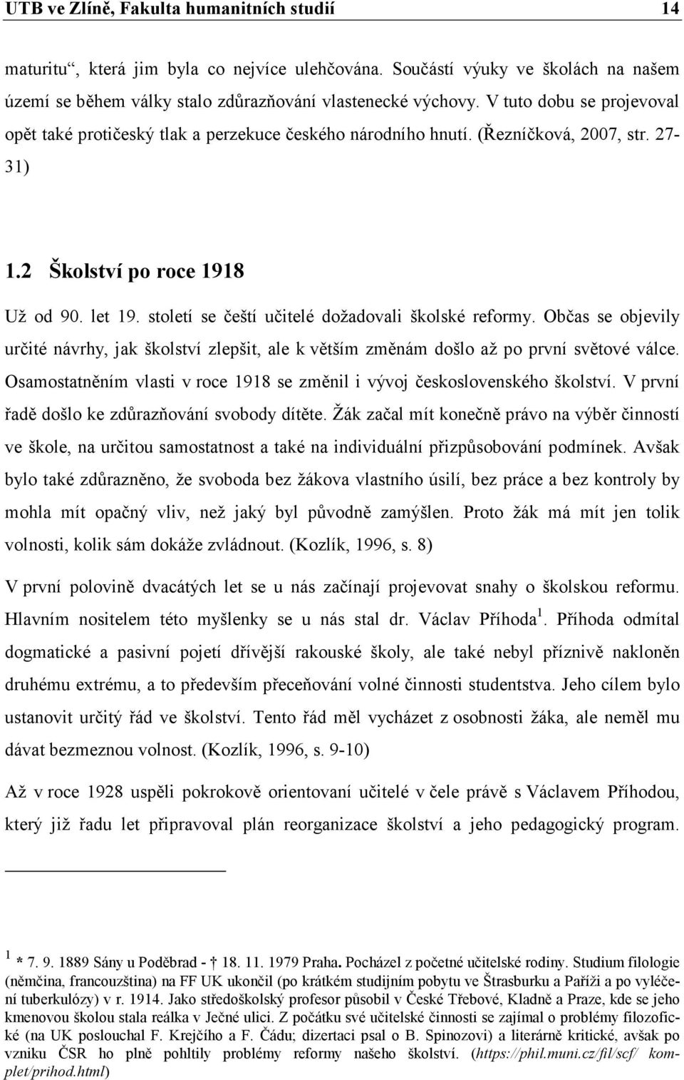 století se čeští učitelé dožadovali školské reformy. Občas se objevily určité návrhy, jak školství zlepšit, ale k větším změnám došlo až po první světové válce.