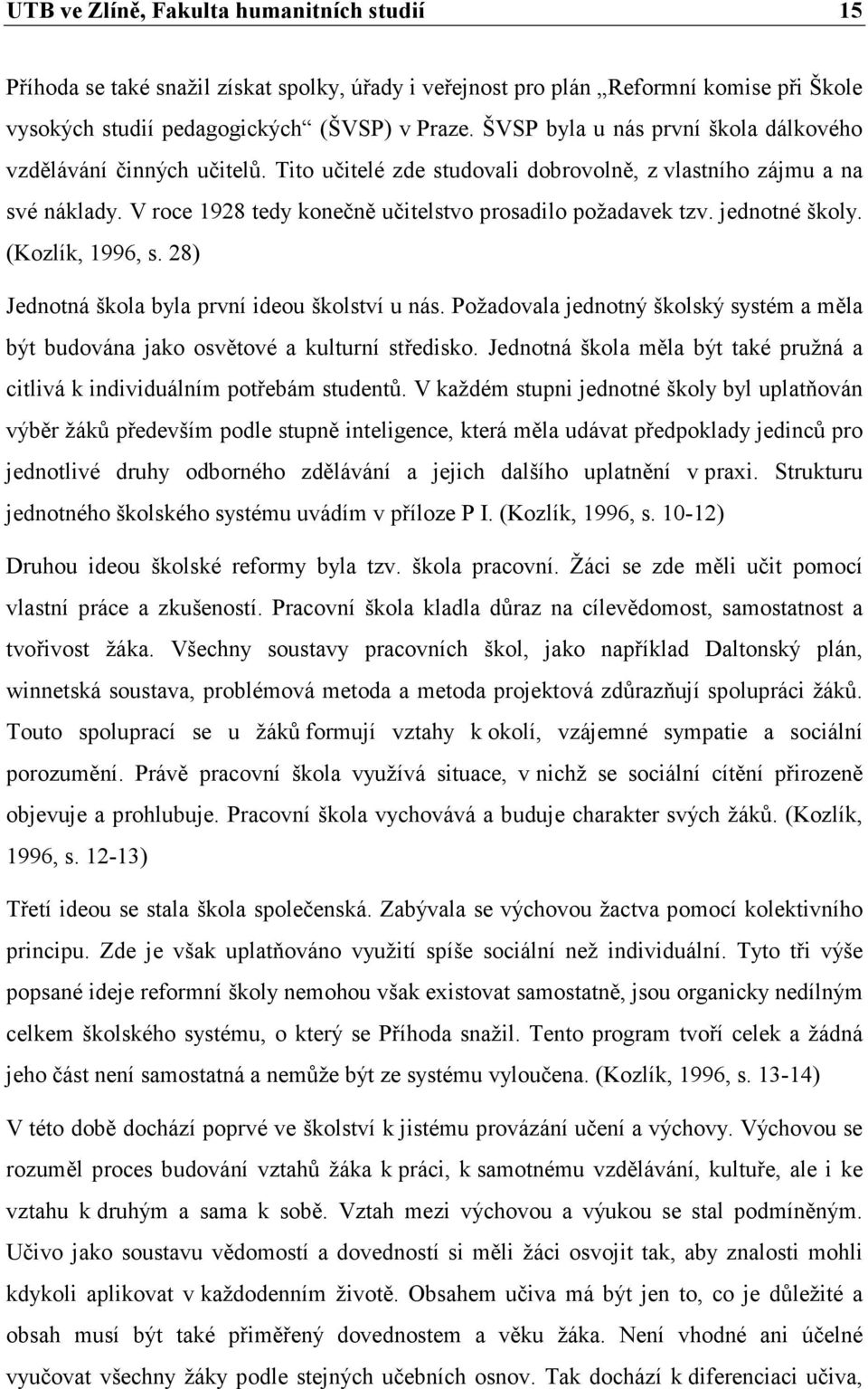 V roce 1928 tedy konečně učitelstvo prosadilo požadavek tzv. jednotné školy. (Kozlík, 1996, s. 28) Jednotná škola byla první ideou školství u nás.