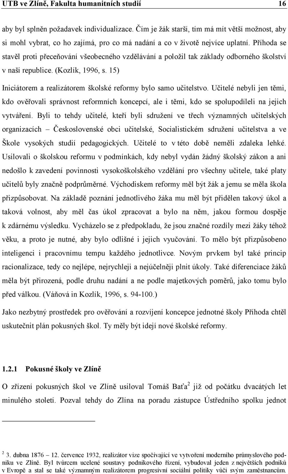 Příhoda se stavěl proti přeceňování všeobecného vzdělávání a položil tak základy odborného školství v naší republice. (Kozlík, 1996, s.