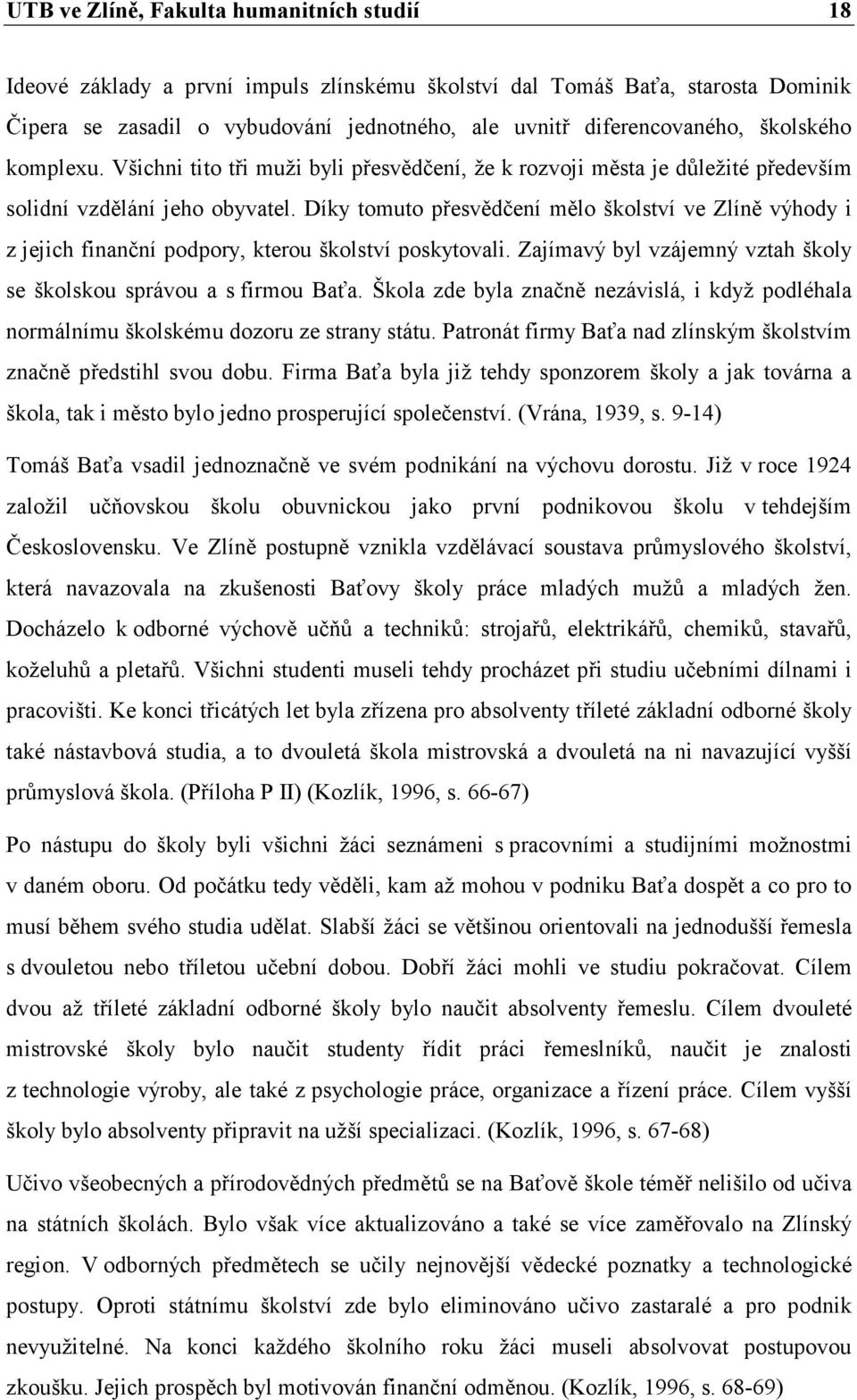 Díky tomuto přesvědčení mělo školství ve Zlíně výhody i z jejich finanční podpory, kterou školství poskytovali. Zajímavý byl vzájemný vztah školy se školskou správou a s firmou Baťa.