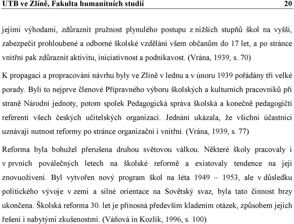 Byli to nejprve členové Přípravného výboru školských a kulturních pracovníků při straně Národní jednoty, potom spolek Pedagogická správa školská a konečně pedagogičtí referenti všech českých