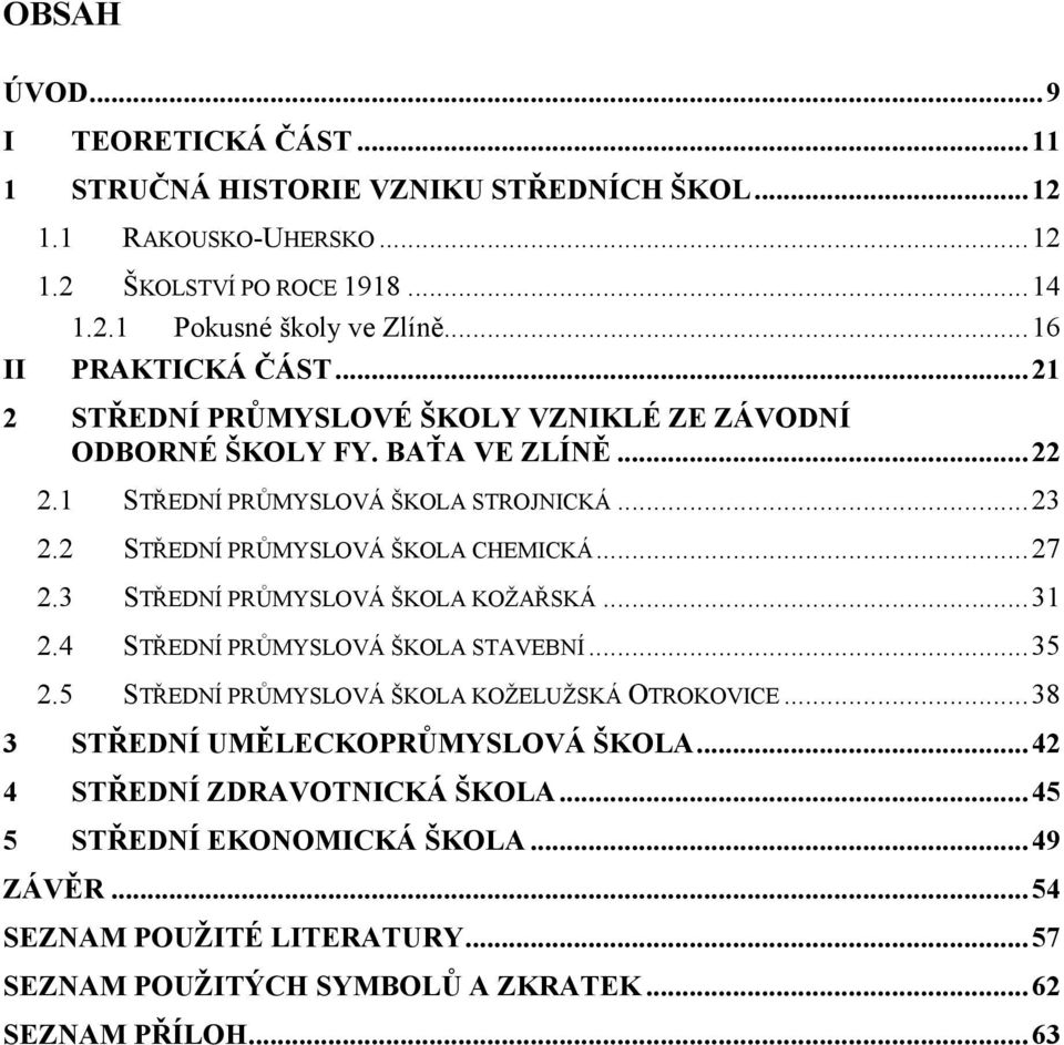 2 STŘEDNÍ PRŮMYSLOVÁ ŠKOLA CHEMICKÁ...27 2.3 STŘEDNÍ PRŮMYSLOVÁ ŠKOLA KOŽAŘSKÁ...31 2.4 STŘEDNÍ PRŮMYSLOVÁ ŠKOLA STAVEBNÍ...35 2.5 STŘEDNÍ PRŮMYSLOVÁ ŠKOLA KOŽELUŽSKÁ OTROKOVICE.