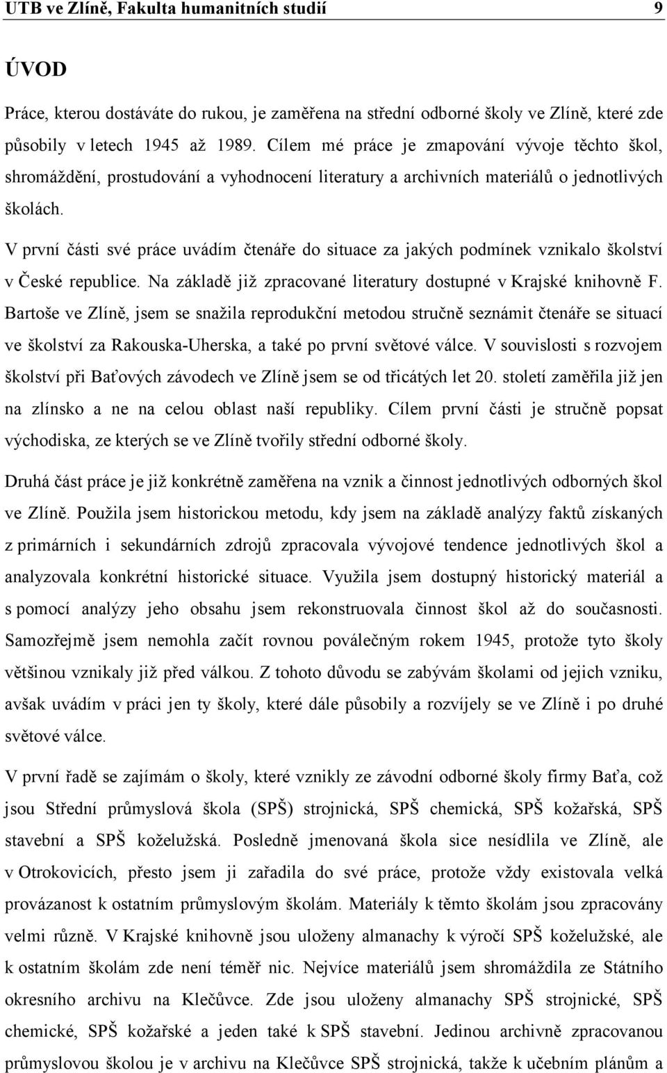 V první části své práce uvádím čtenáře do situace za jakých podmínek vznikalo školství v České republice. Na základě již zpracované literatury dostupné v Krajské knihovně F.