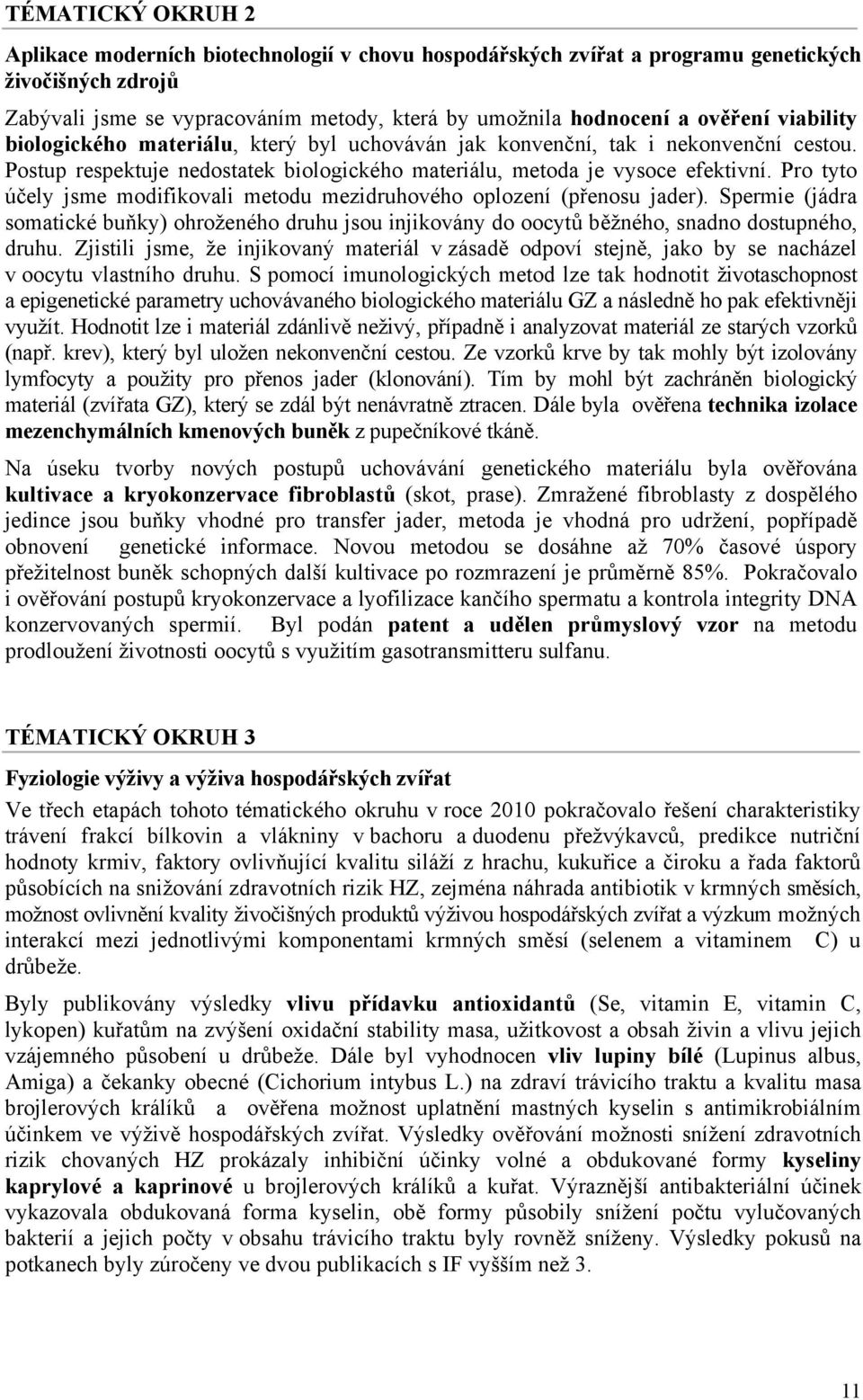 Pro tyto účely jsme modifikovali metodu mezidruhového oplození (přenosu jader). Spermie (jádra somatické buňky) ohroženého druhu jsou injikovány do oocytů běžného, snadno dostupného, druhu.