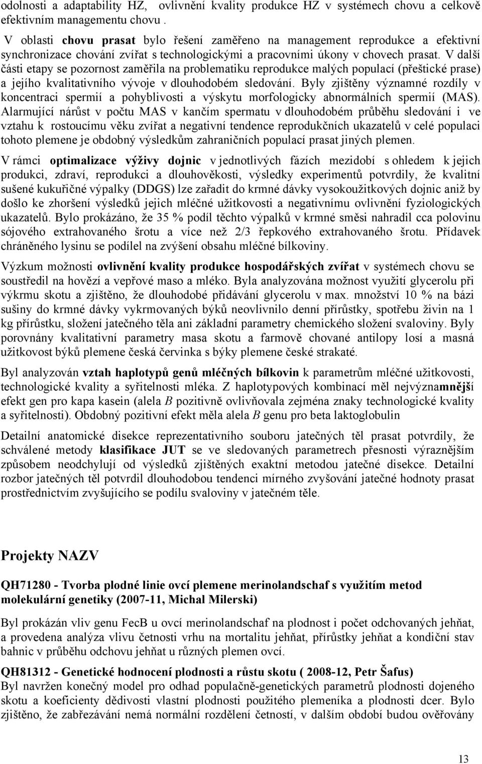 V další části etapy se pozornost zaměřila na problematiku reprodukce malých populací (přeštické prase) a jejího kvalitativního vývoje v dlouhodobém sledování.