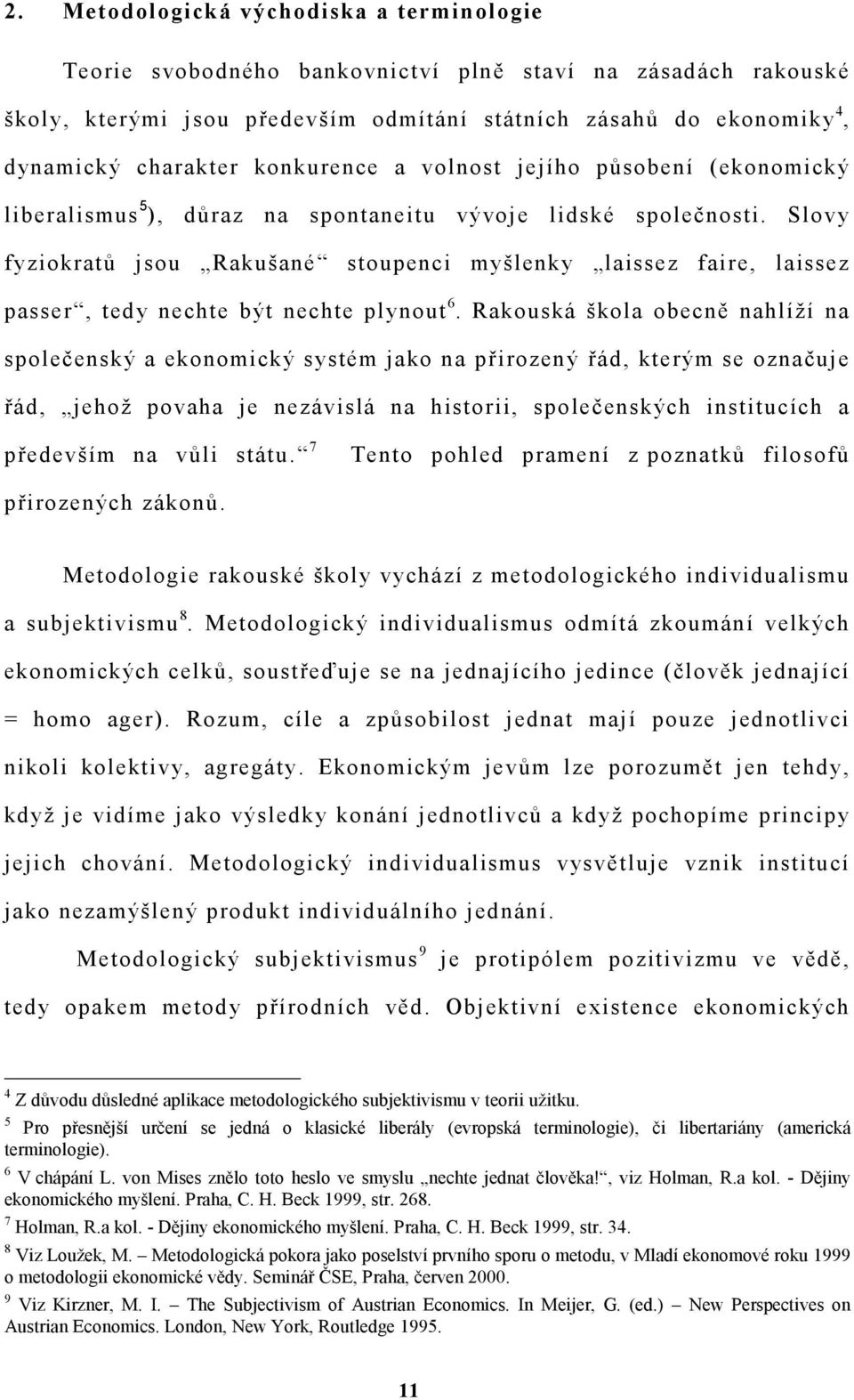 Slovy fyziokratů jsou Rakušané stoupenci myšlenky laissez faire, laissez passer, tedy nechte být nechte plynout 6.