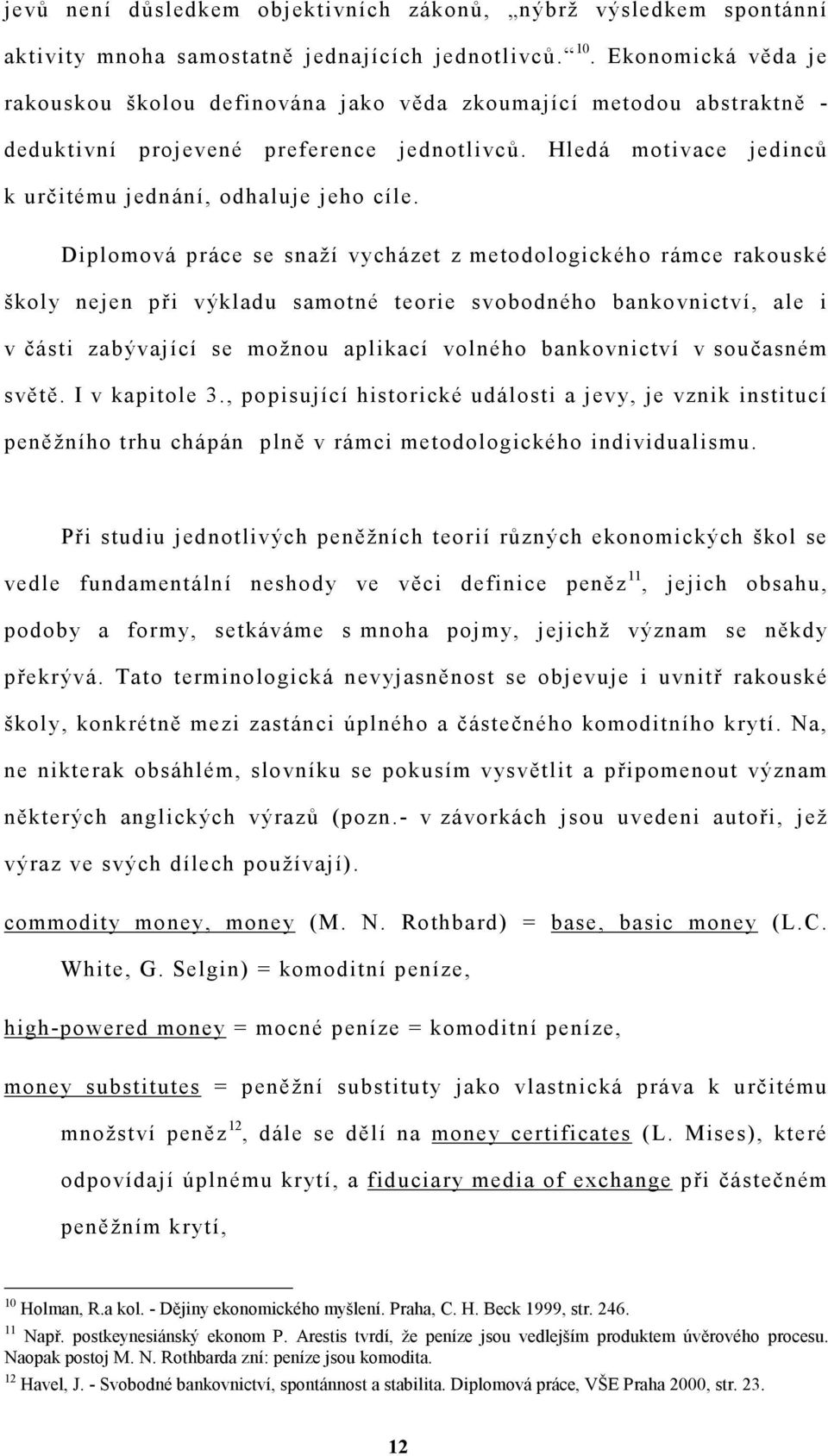 Diplomová práce se snaží vycházet z metodologického rámce rakouské školy nejen při výkladu samotné teorie svobodného bankovnictví, ale i v části zabývající se možnou aplikací volného bankovnictví v