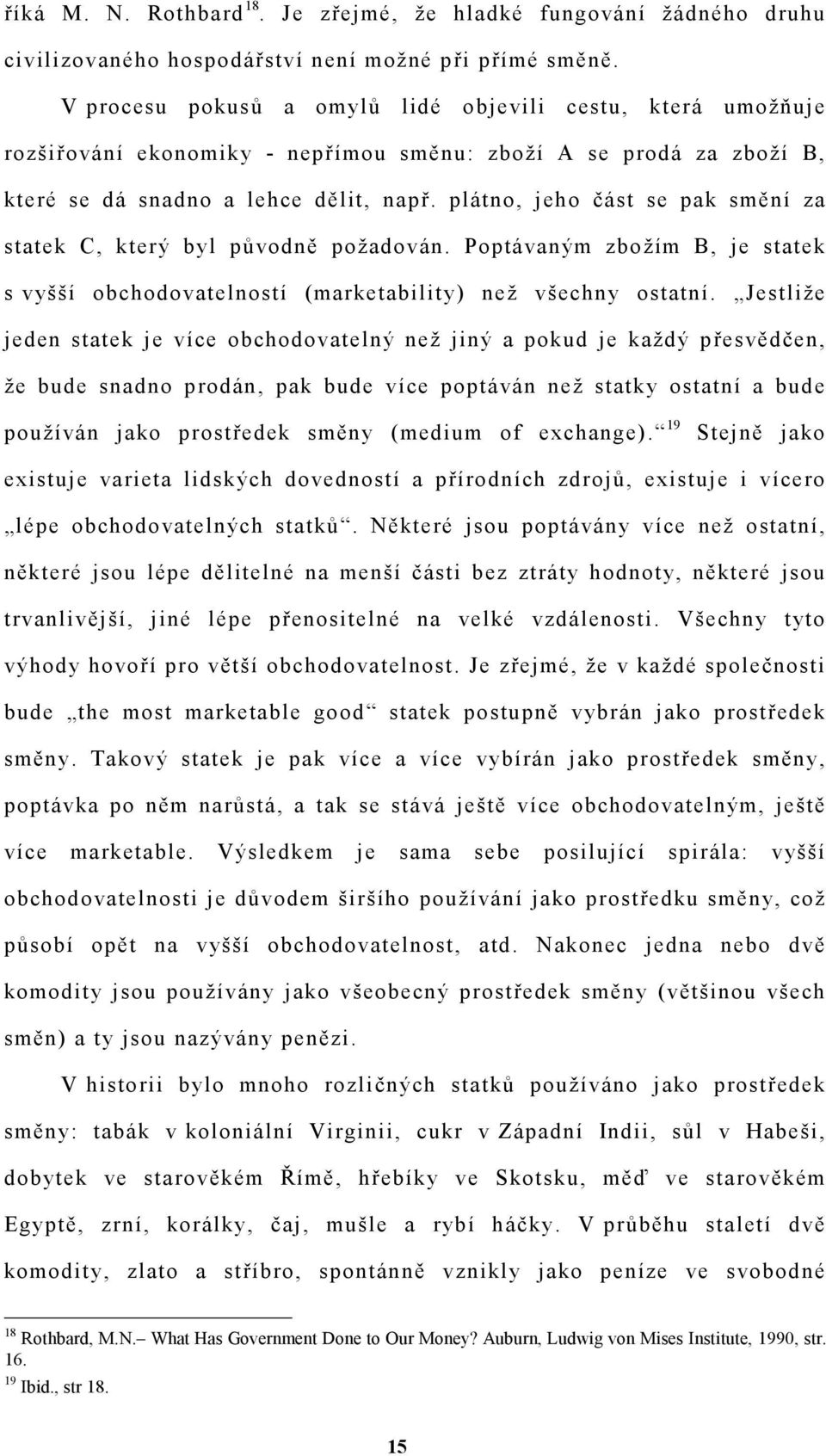 plátno, jeho část se pak smění za statek C, který byl původně požadován. Poptávaným zbožím B, je statek s vyšší obchodovatelností (marketability) než všechny ostatní.