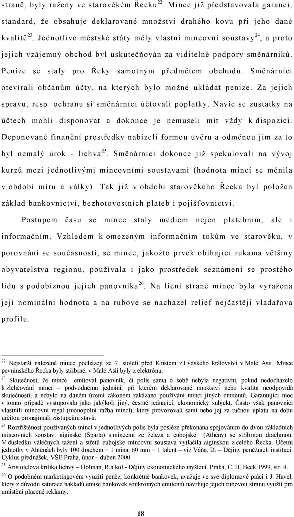 Směnárníci otevírali občanům účty, na kterých bylo možné ukládat peníze. Za jejich správu, resp. ochranu si směnárníci účtovali poplatky.