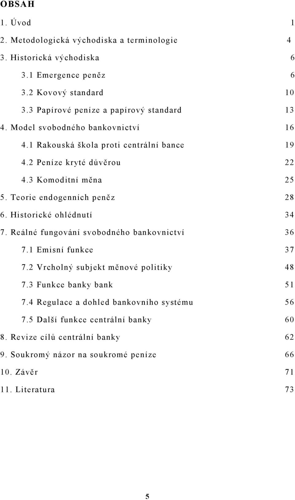 3 Komoditní měna 25 5. Teorie endogenních peněz 28 6. Historické ohlédnutí 34 7. Reálné fungování svobodného bankovnictví 36 7.1 Emisní funkce 37 7.