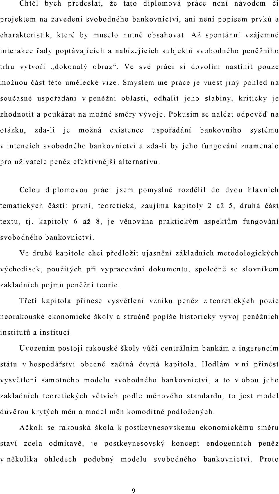 Smyslem mé práce je vnést jiný pohled na současné uspořádání v peněžní oblasti, odhalit jeho slabiny, kriticky je zhodnotit a poukázat na možné směry vývoje.