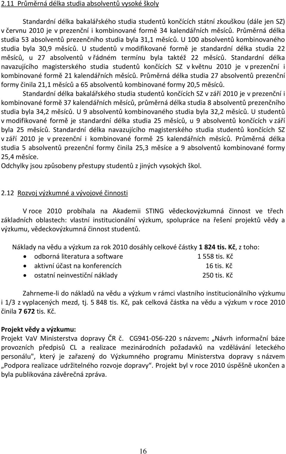 U studentů v modifikované formě je standardní délka studia 22 měsíců, u 27 absolventů v řádném termínu byla taktéž 22 měsíců.