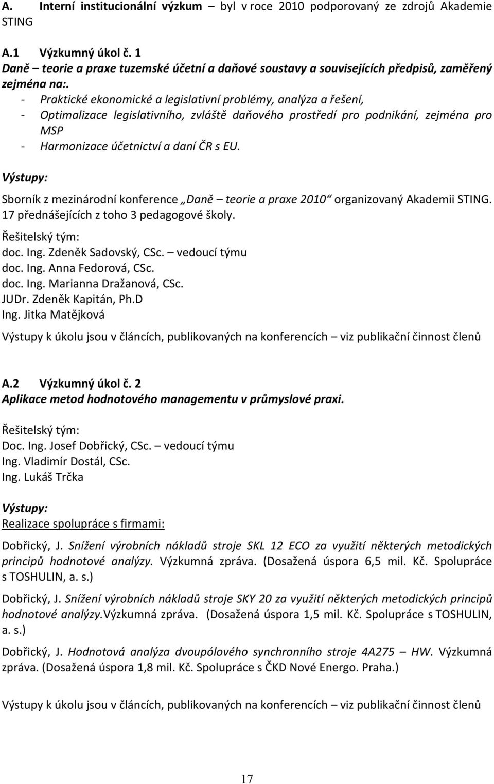 Praktické ekonomické a legislativní problémy, analýza a řešení, Optimalizace legislativního, zvláště daňového prostředí pro podnikání, zejména pro MSP Harmonizace účetnictví a daní ČR s EU.