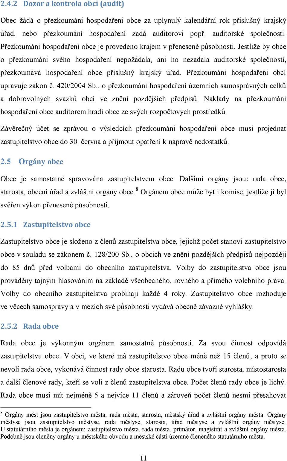 Jestliže by obce o přezkoumání svého hospodaření nepožádala, ani ho nezadala auditorské společnosti, přezkoumává hospodaření obce příslušný krajský úřad. Přezkoumání hospodaření obcí upravuje zákon č.