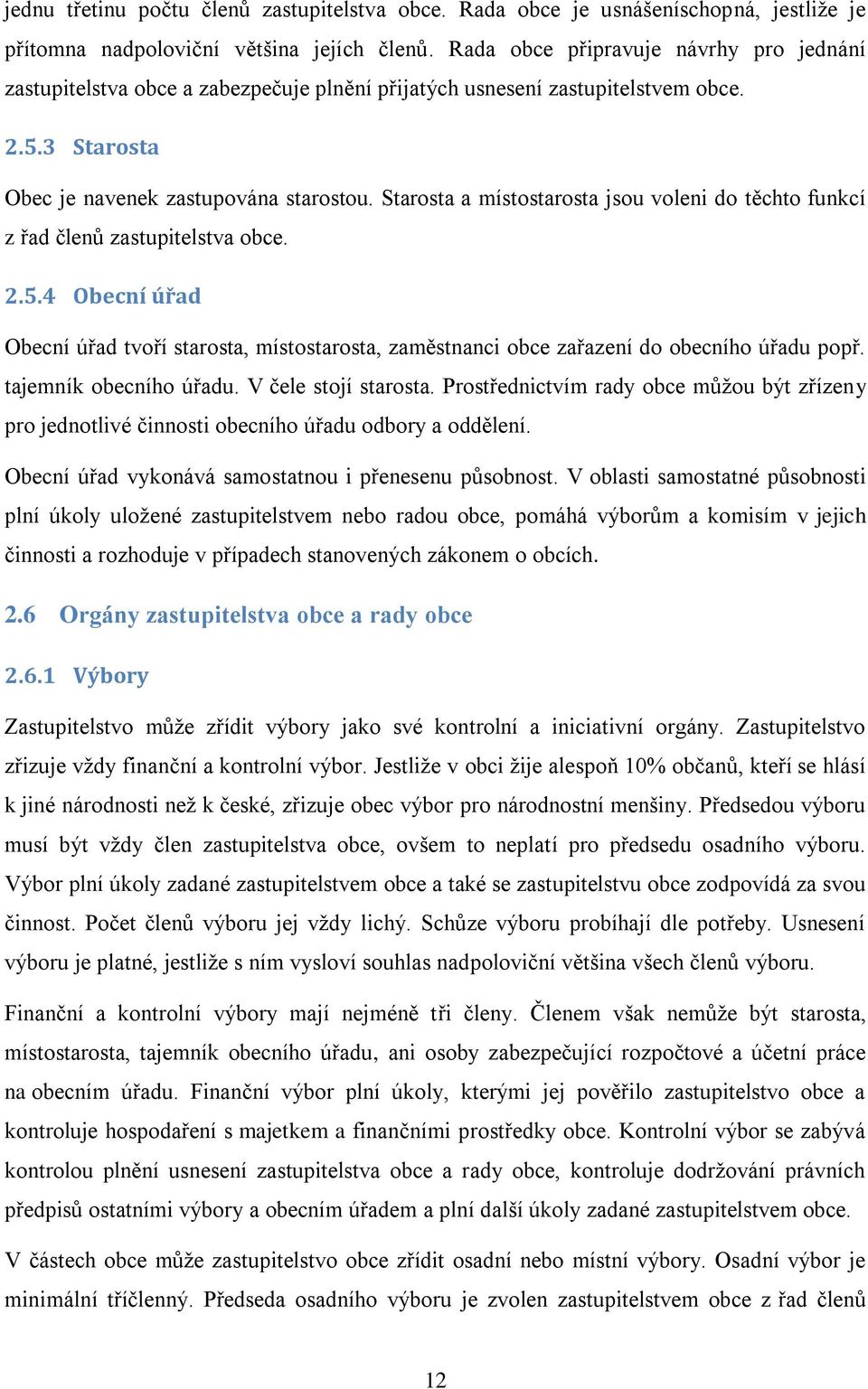 Starosta a místostarosta jsou voleni do těchto funkcí z řad členů zastupitelstva obce. 2.5.4 Obecní úřad Obecní úřad tvoří starosta, místostarosta, zaměstnanci obce zařazení do obecního úřadu popř.