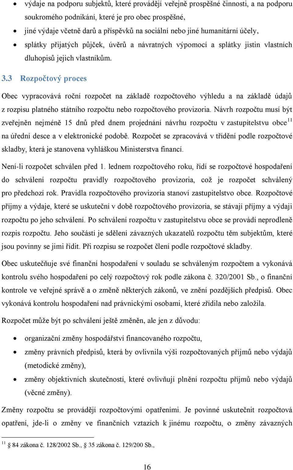 3 Rozpočtový proces Obec vypracovává roční rozpočet na základě rozpočtového výhledu a na základě údajů z rozpisu platného státního rozpočtu nebo rozpočtového provizoria.