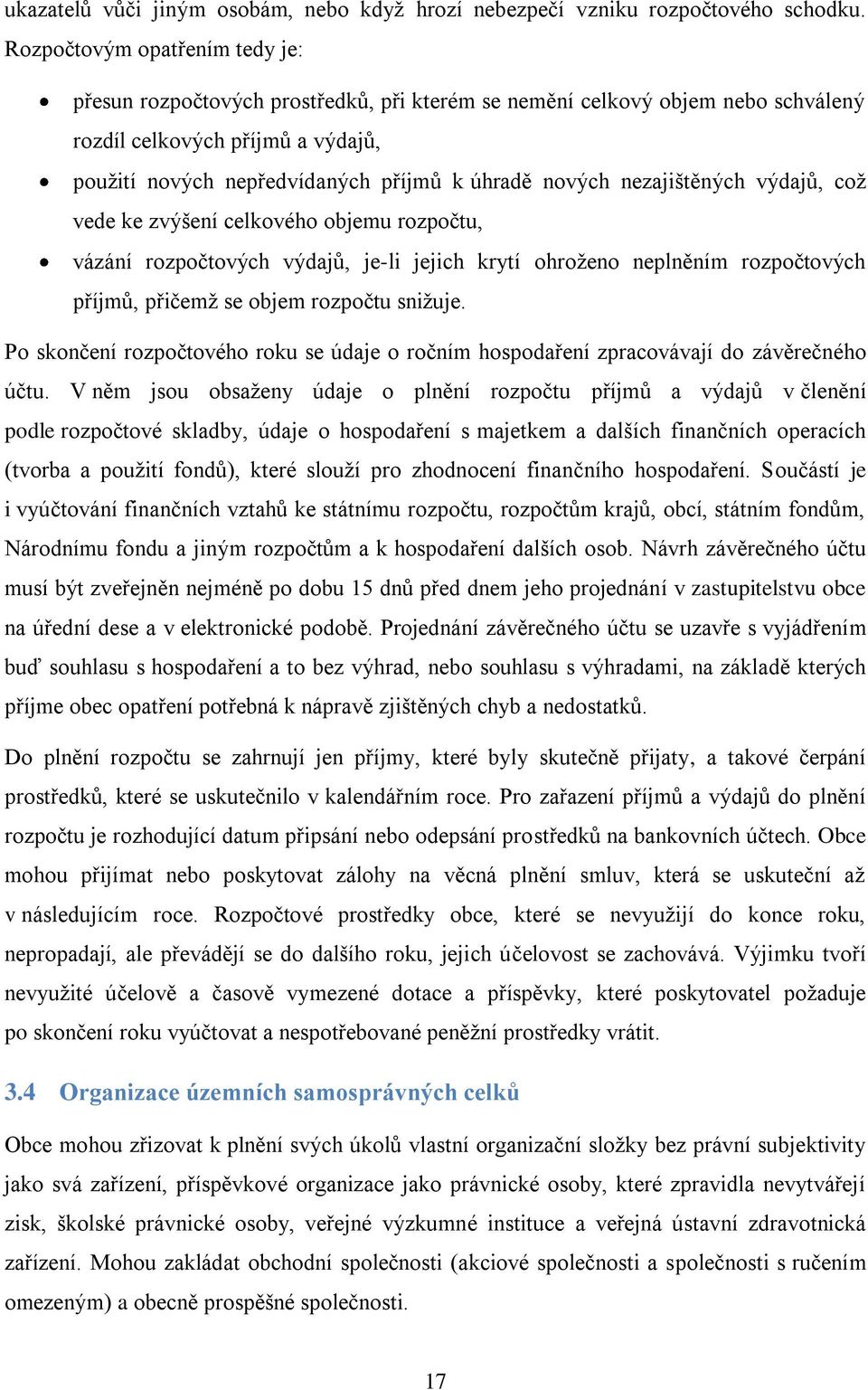 nezajištěných výdajů, což vede ke zvýšení celkového objemu rozpočtu, vázání rozpočtových výdajů, je-li jejich krytí ohroženo neplněním rozpočtových příjmů, přičemž se objem rozpočtu snižuje.