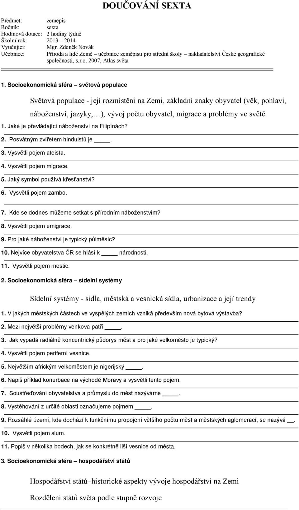 Socioekonomická sféra světová populace Světová populace - její rozmístění na Zemi, základní znaky obyvatel (věk, pohlaví, náboženství, jazyky, ), vývoj počtu obyvatel, migrace a problémy ve světě 1.