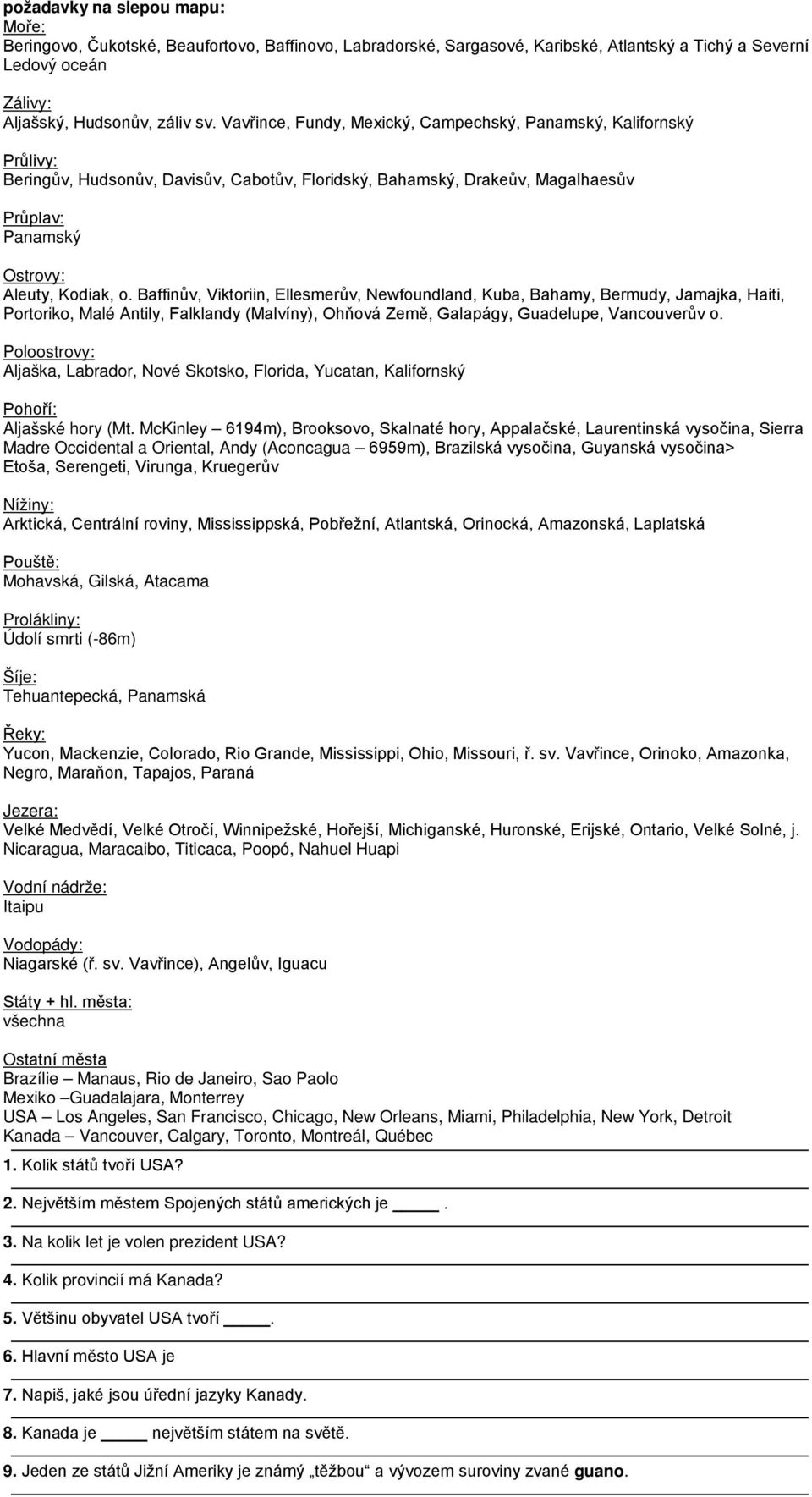 Baffinův, Viktoriin, Ellesmerův, Newfoundland, Kuba, Bahamy, Bermudy, Jamajka, Haiti, Portoriko, Malé Antily, Falklandy (Malvíny), Ohňová Země, Galapágy, Guadelupe, Vancouverův o.