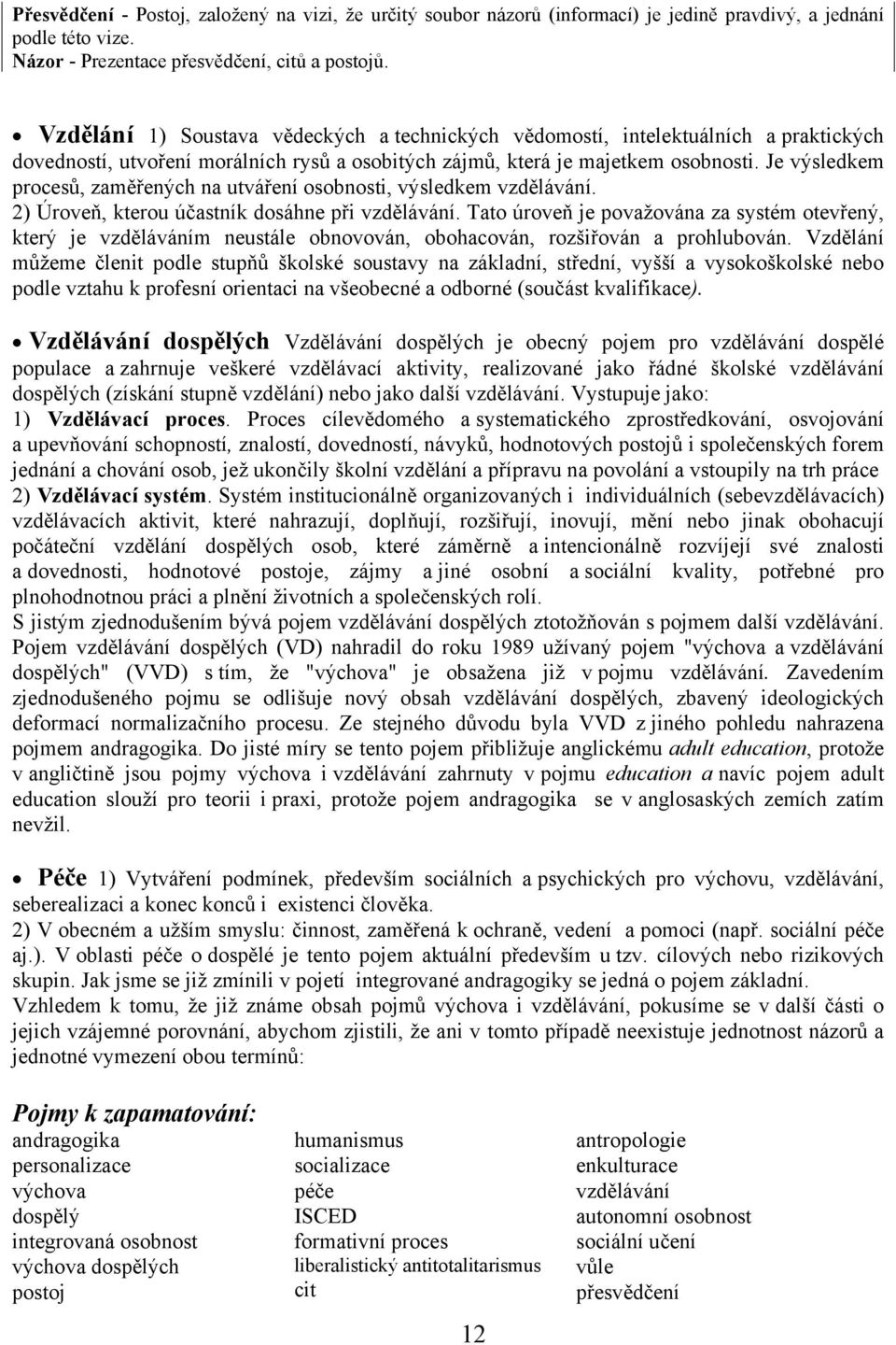 Je výsledkem procesů, zaměřených na utváření osobnosti, výsledkem vzdělávání. 2) Úroveň, kterou účastník dosáhne při vzdělávání.