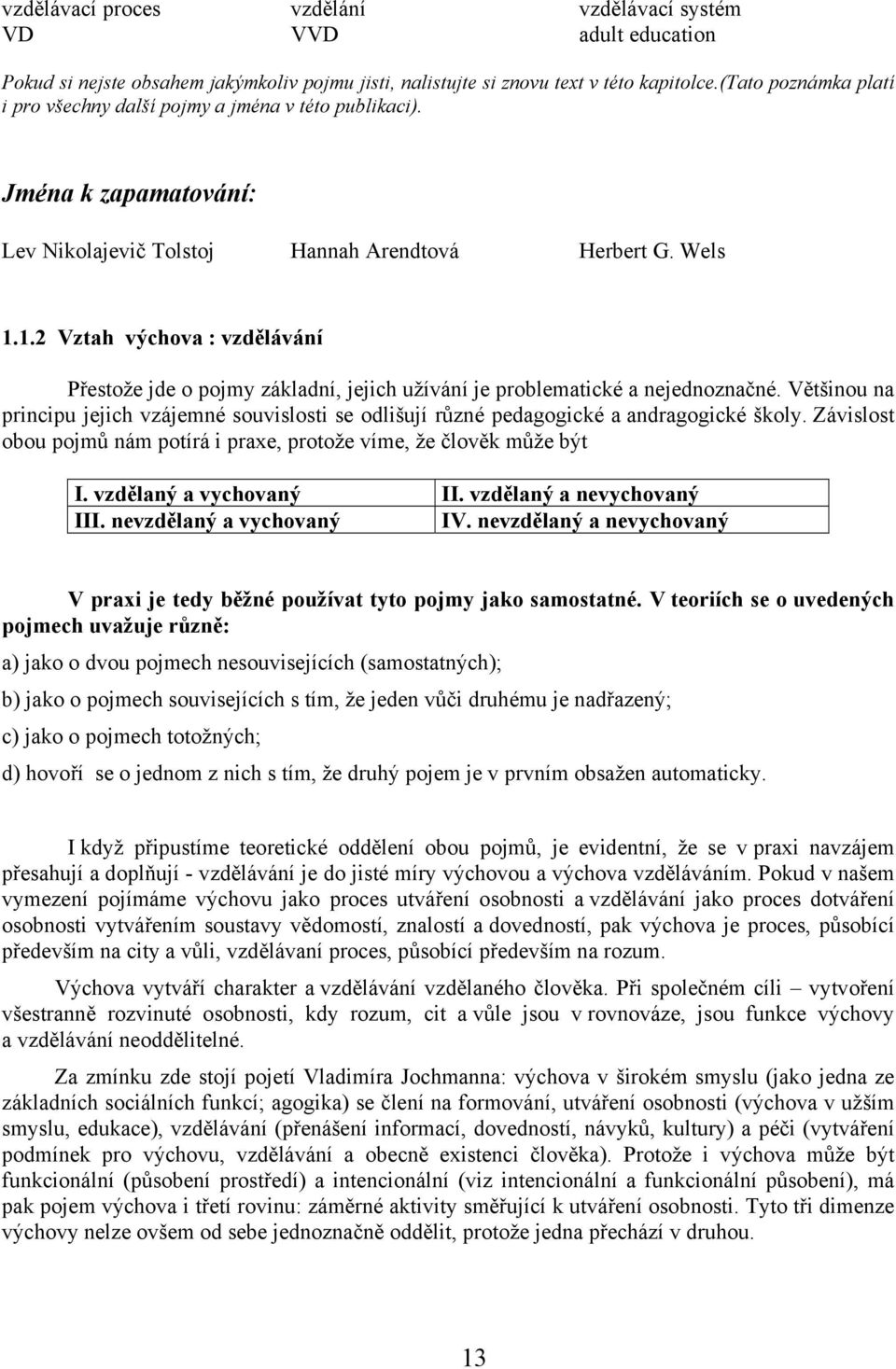 1.2 Vztah výchova : vzdělávání Přestože jde o pojmy základní, jejich užívání je problematické a nejednoznačné.