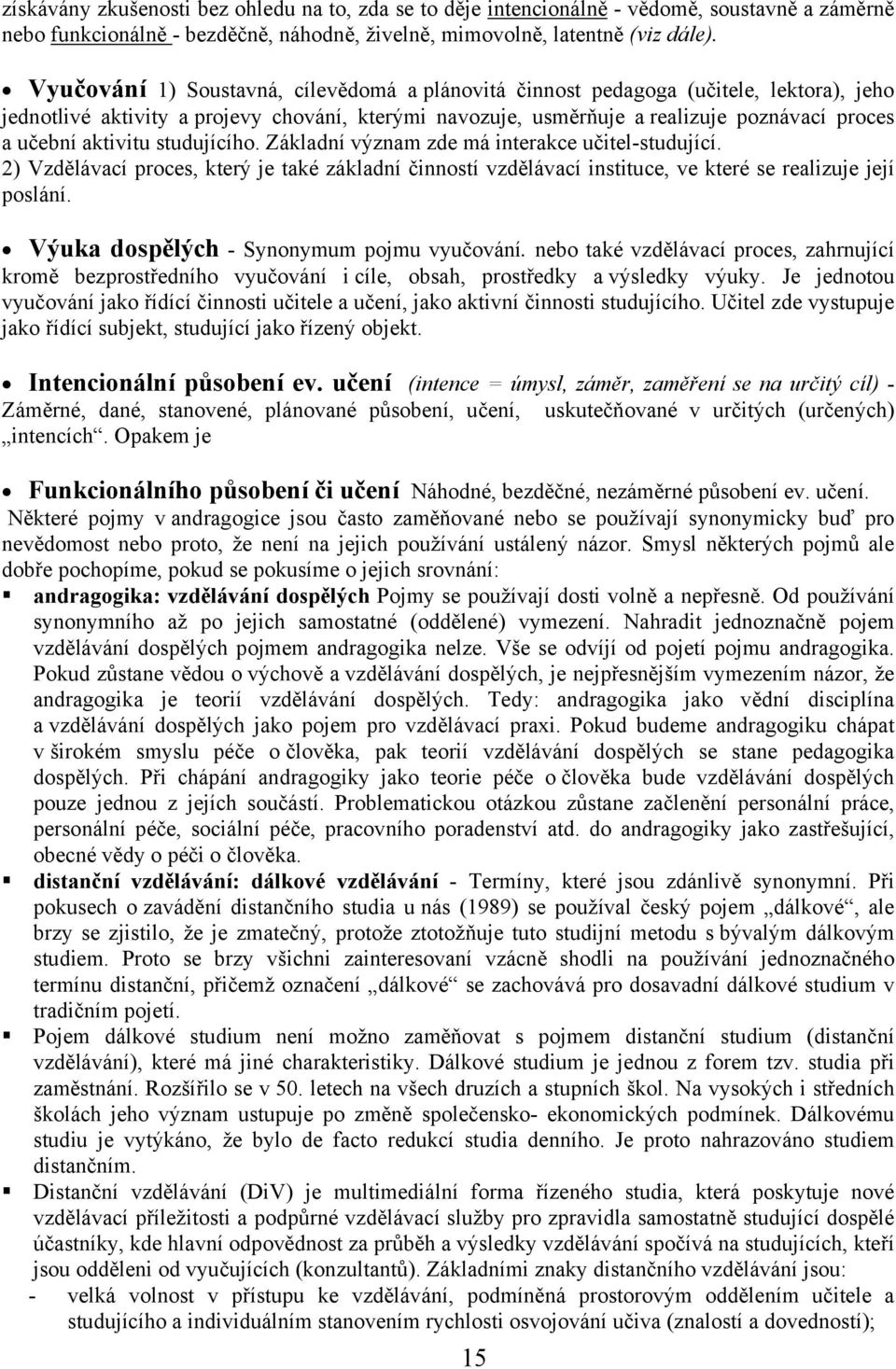 aktivitu studujícího. Základní význam zde má interakce učitel-studující. 2) Vzdělávací proces, který je také základní činností vzdělávací instituce, ve které se realizuje její poslání.