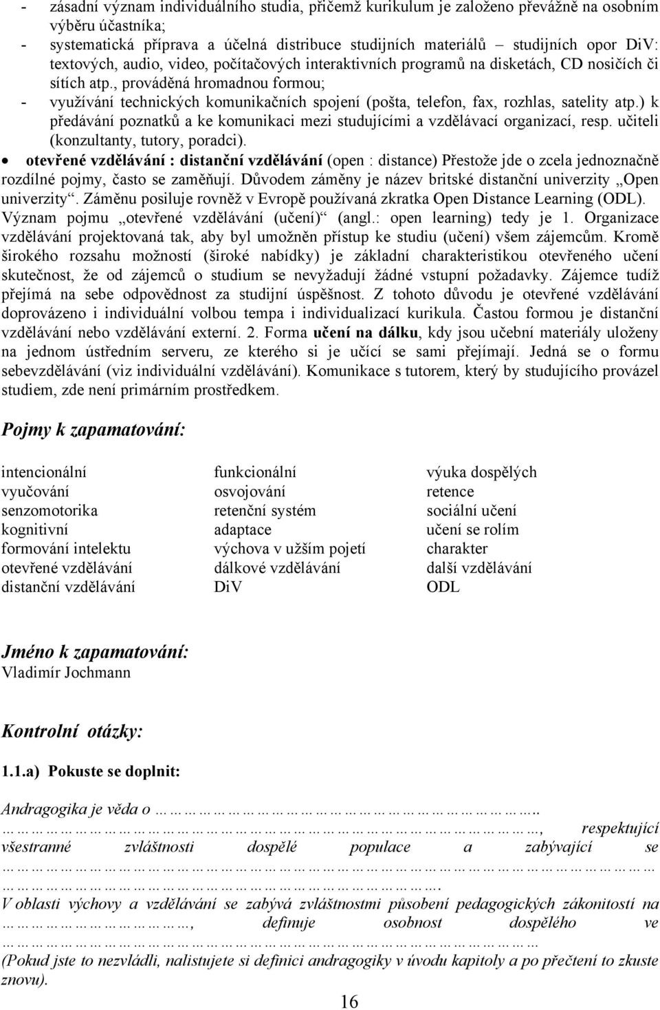 , prováděná hromadnou formou; - využívání technických komunikačních spojení (pošta, telefon, fax, rozhlas, satelity atp.