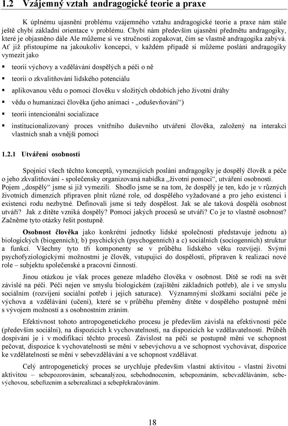 Ať již přistoupíme na jakoukoliv koncepci, v každém případě si můžeme poslání andragogiky vymezit jako teorii výchovy a vzdělávání dospělých a péči o ně teorii o zkvalitňování lidského potenciálu