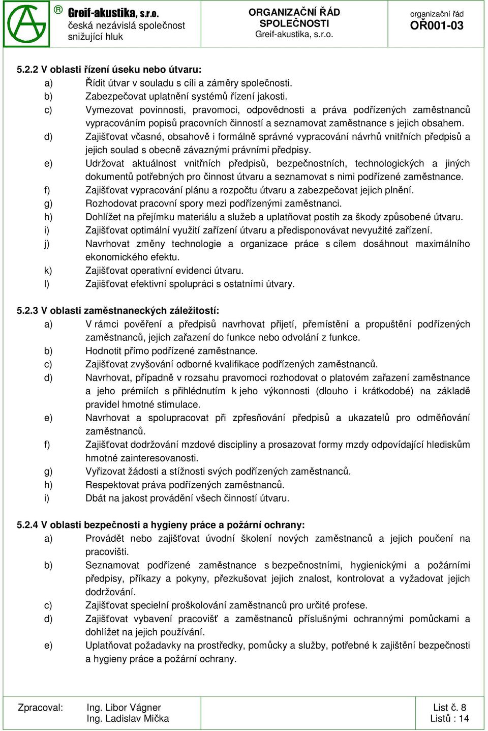 d) Zajišťovat včasné, obsahově i formálně správné vypracování návrhů vnitřních předpisů a jejich soulad s obecně závaznými právními předpisy.