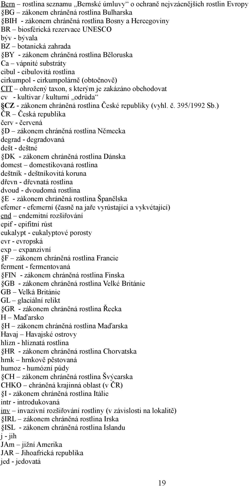 zakázáno obchodovat cv - kultivar / kulturní odrůda CZ - zákonem chráněná rostlina České republiky (vyhl. č. 395/1992 Sb.