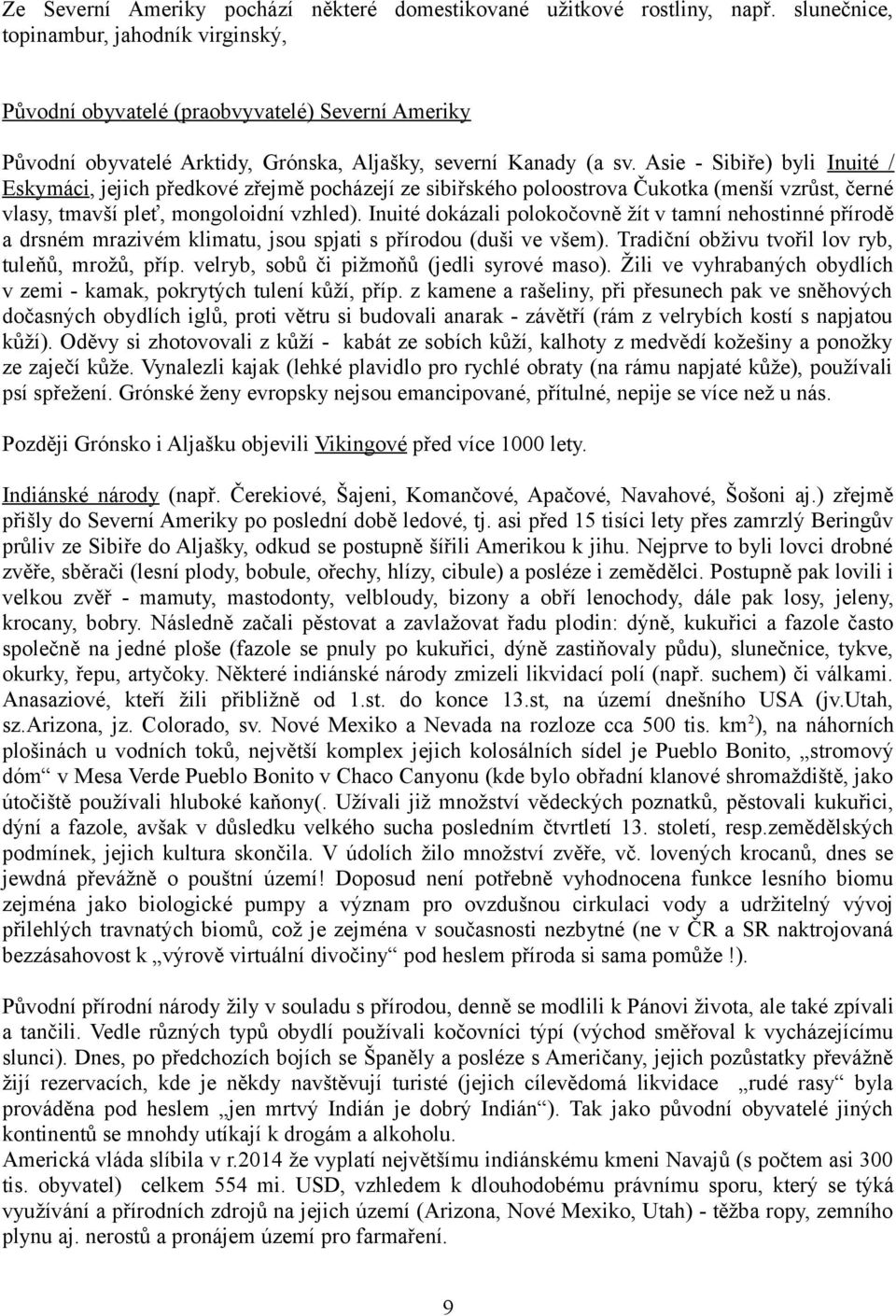 Asie - Sibiře) byli Inuité / Eskymáci, jejich předkové zřejmě pocházejí ze sibiřského poloostrova Čukotka (menší vzrůst, černé vlasy, tmavší pleť, mongoloidní vzhled).