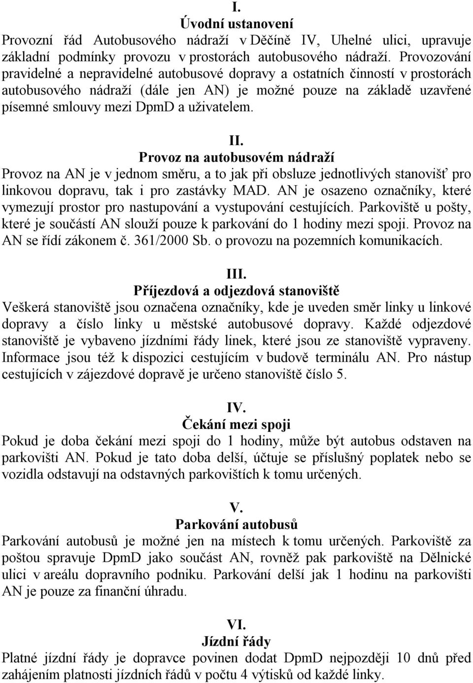 II. Provoz na autobusovém nádraží Provoz na AN je v jednom směru, a to jak při obsluze jednotlivých stanovišť pro linkovou dopravu, tak i pro zastávky MAD.