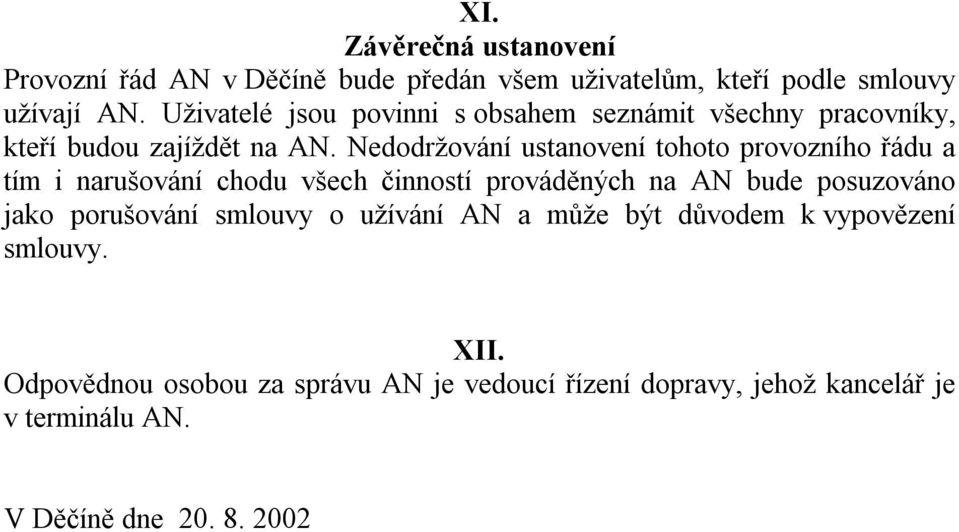 Nedodržování ustanovení tohoto provozního řádu a tím i narušování chodu všech činností prováděných na AN bude posuzováno jako