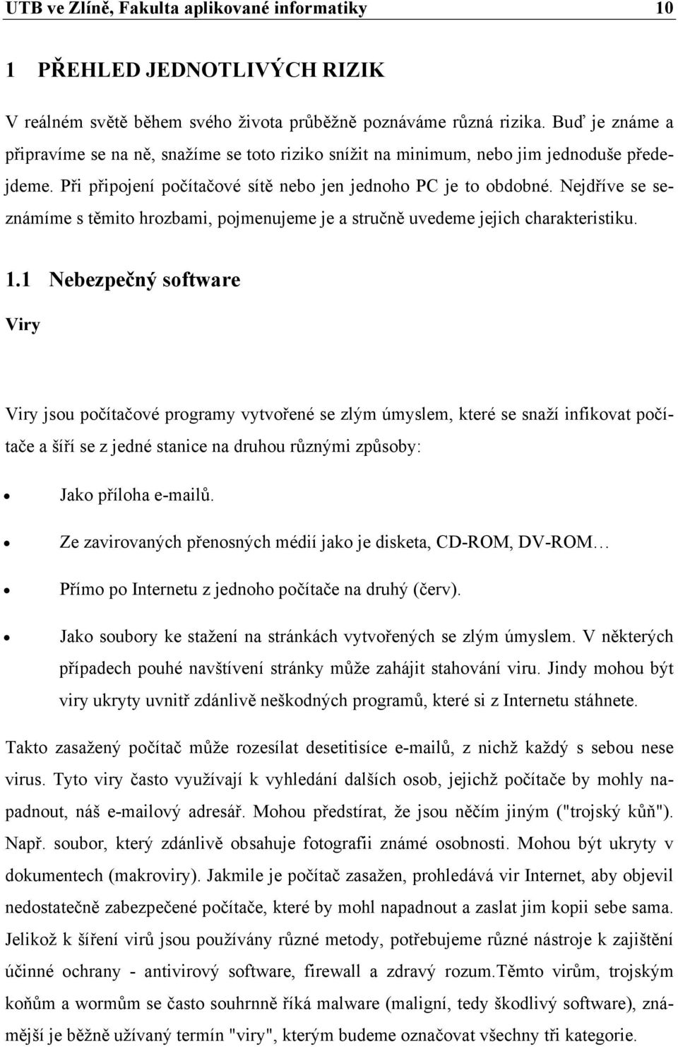 Nejdříve se seznámíme s těmito hrozbami, pojmenujeme je a stručně uvedeme jejich charakteristiku. 1.