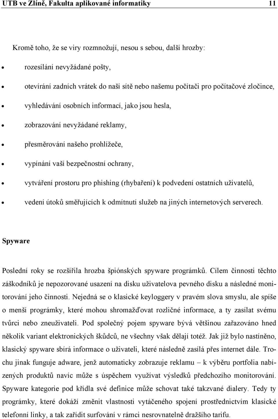 phishing (rhybaření) k podvedení ostatních uživatelů, vedení útoků směřujících k odmítnutí služeb na jiných internetových serverech.