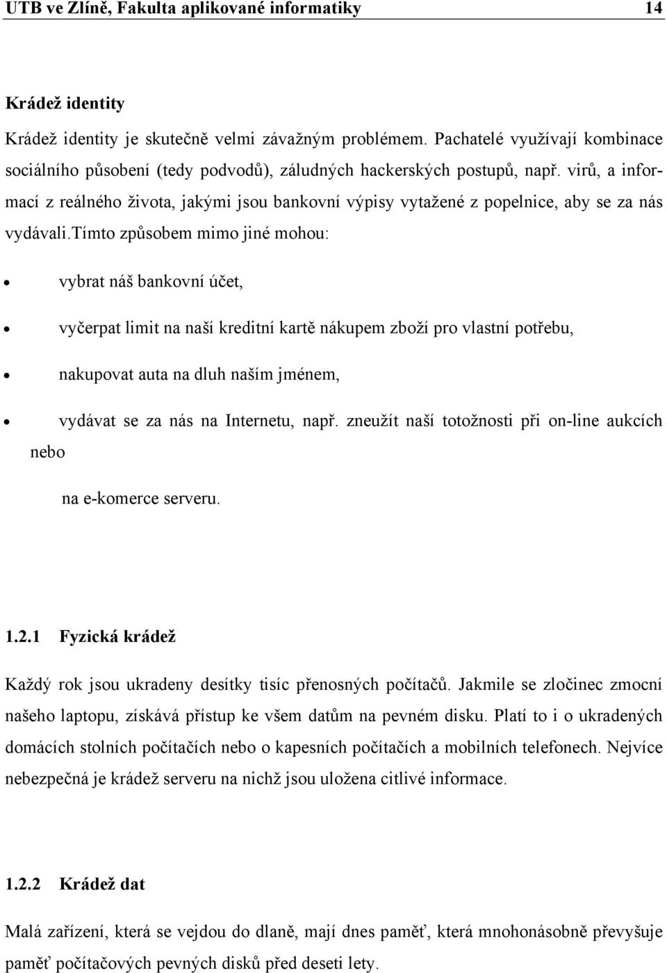 virů, a informací z reálného života, jakými jsou bankovní výpisy vytažené z popelnice, aby se za nás vydávali.