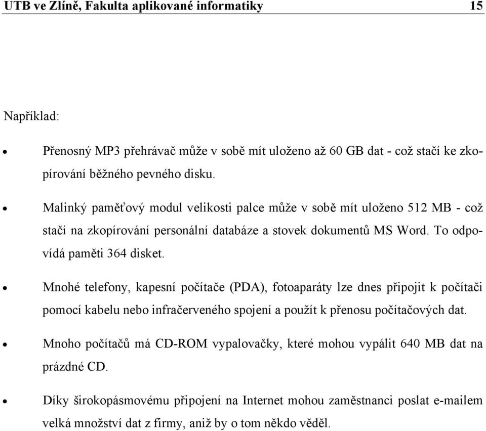 Mnohé telefony, kapesní počítače (PDA), fotoaparáty lze dnes připojit k počítači pomocí kabelu nebo infračerveného spojení a použít k přenosu počítačových dat.