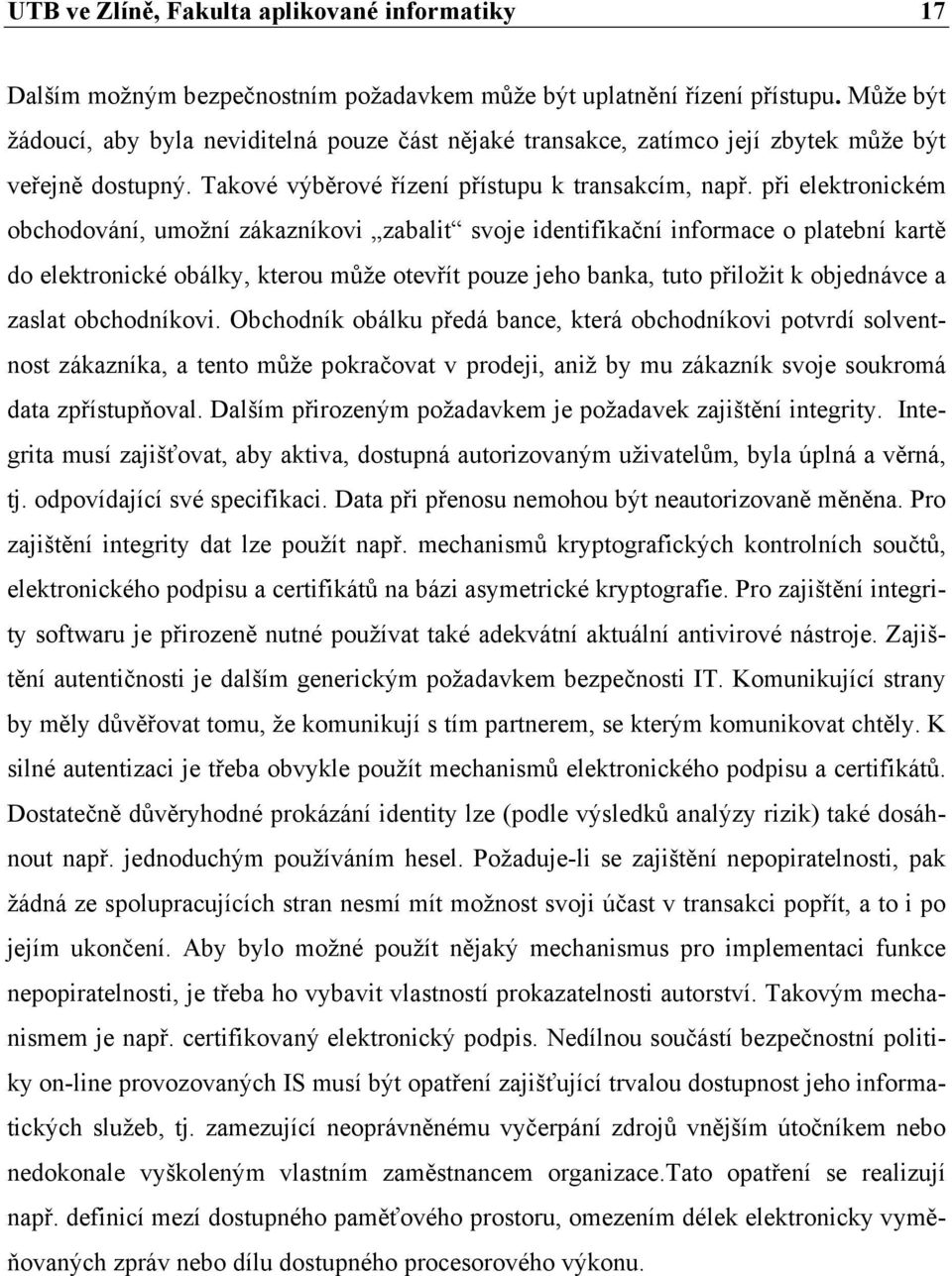 při elektronickém obchodování, umožní zákazníkovi zabalit svoje identifikační informace o platební kartě do elektronické obálky, kterou může otevřít pouze jeho banka, tuto přiložit k objednávce a