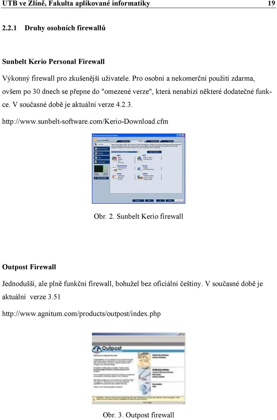 V současné době je aktuální verze 4.2.3. http://www.sunbelt-software.com/kerio-download.cfm Obr. 2.