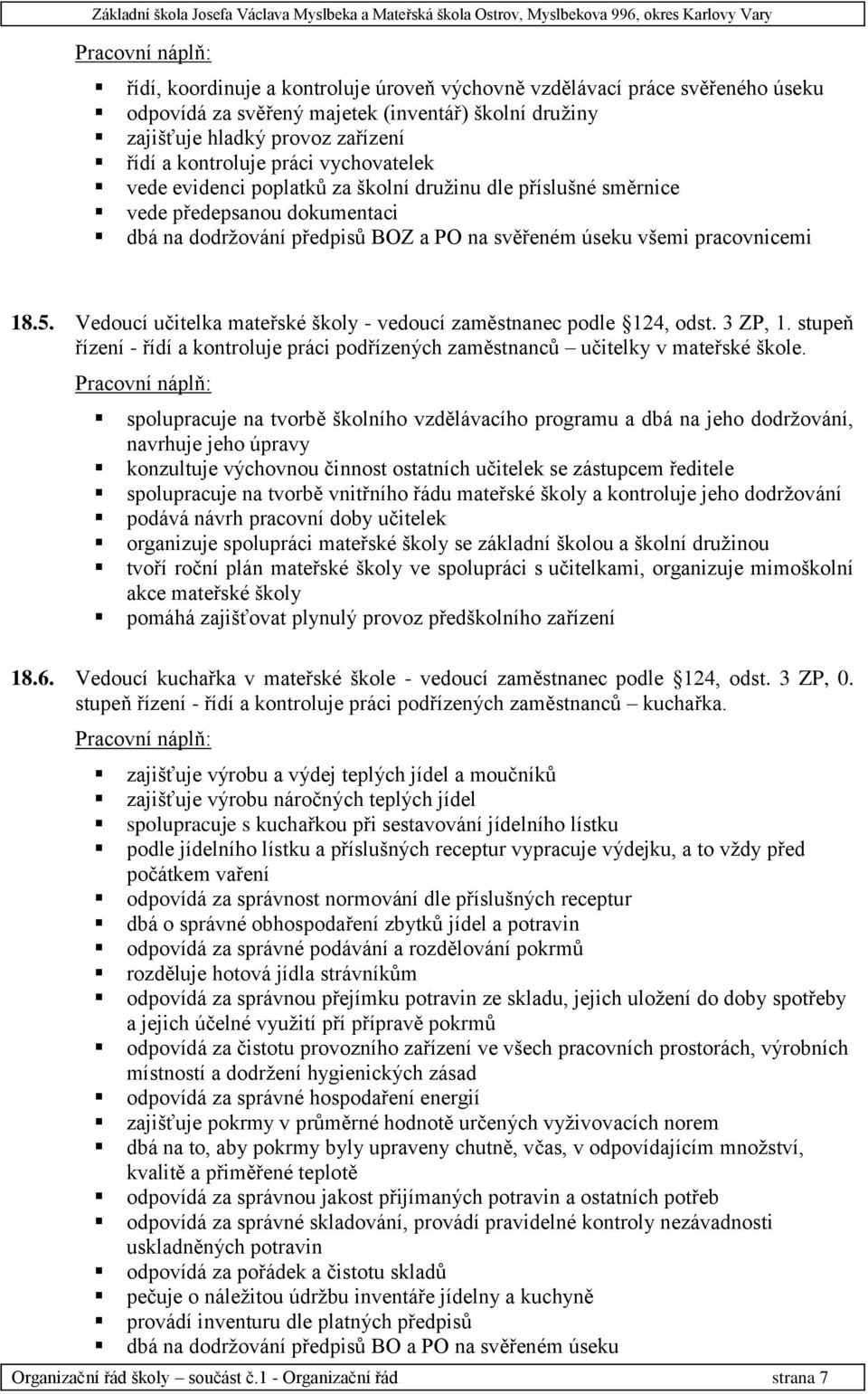 Vedoucí učitelka mateřské školy - vedoucí zaměstnanec podle 124, odst. 3 ZP, 1. stupeň řízení - řídí a kontroluje práci podřízených zaměstnanců učitelky v mateřské škole.