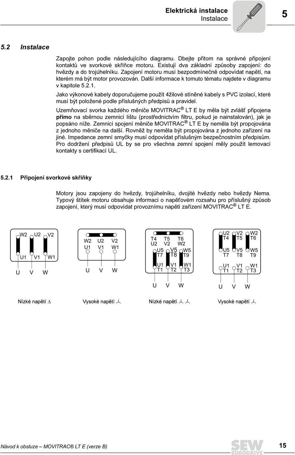 Další informace k tomuto tématu najdete v diagramu v kapitole 5.2.1.