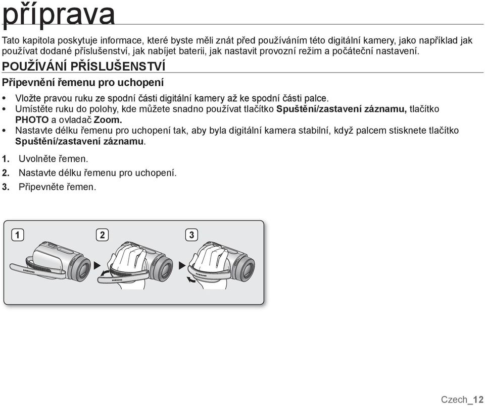 POUŽÍVÁNÍ PŘÍSLUŠENSTVÍ Připevnění řemenu pro uchopení Vložte pravou ruku ze spodní části digitální kamery až ke spodní části palce.