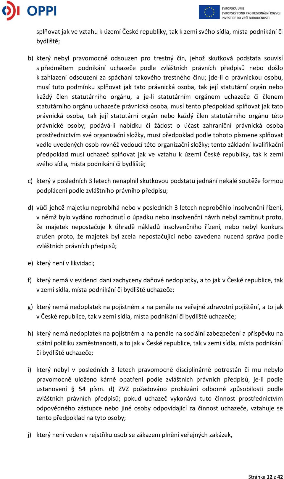 osoba, tak její statutární orgán nebo každý člen statutárního orgánu, a je-li statutárním orgánem uchazeče či členem statutárního orgánu uchazeče právnická osoba, musí tento předpoklad splňovat jak